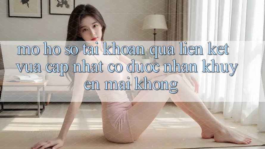 Mở hồ sơ tài khoản qua liên kết vừa cập nhật có được nhận khuyến mãi không?