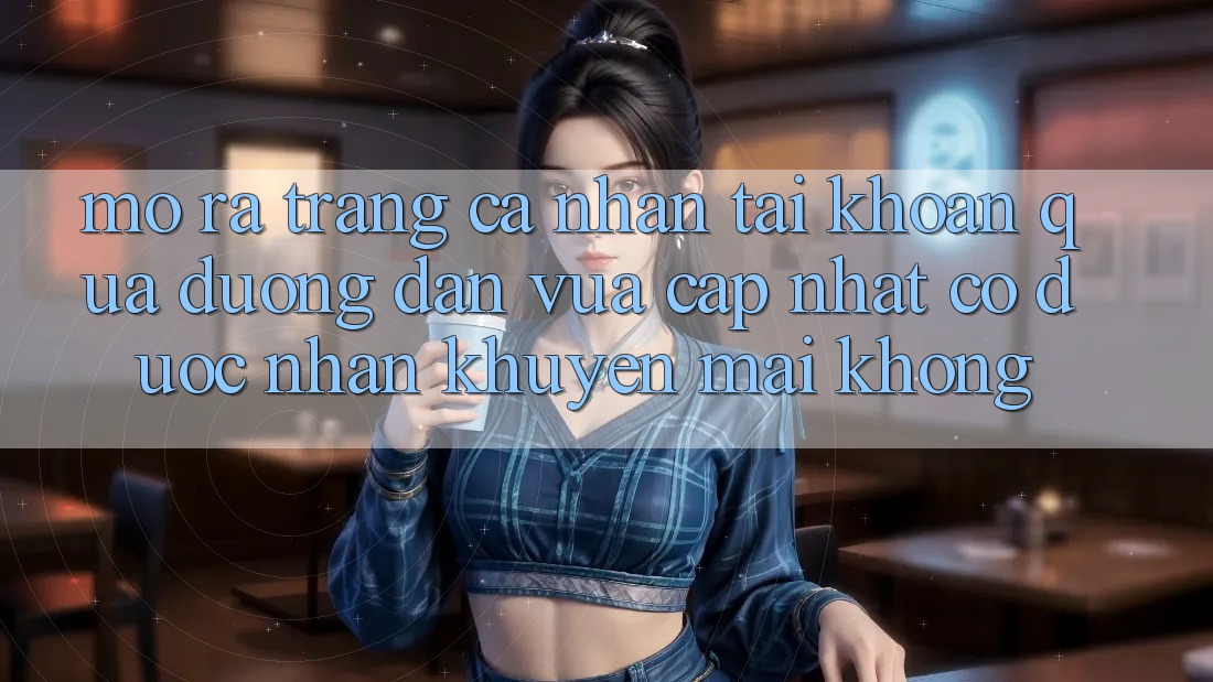 Mở ra trang cá nhân tài khoản qua đường dẫn vừa cập nhật có được nhận khuyến mãi không?