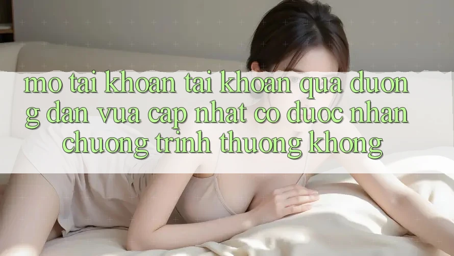 Mở tài khoản tài khoản qua đường dẫn vừa cập nhật có được nhận chương trình thưởng không?