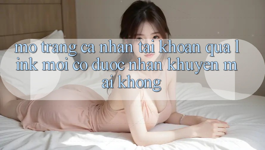 Mở trang cá nhân tài khoản qua link mới có được nhận khuyến mãi không?