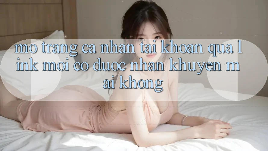 Mở trang cá nhân tài khoản qua link mới có được nhận khuyến mãi không?