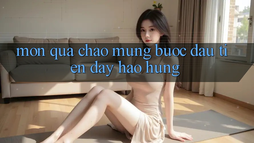“Món Quà Chào Mừng” – Bước Đầu Tiên Đầy Hào Hứng