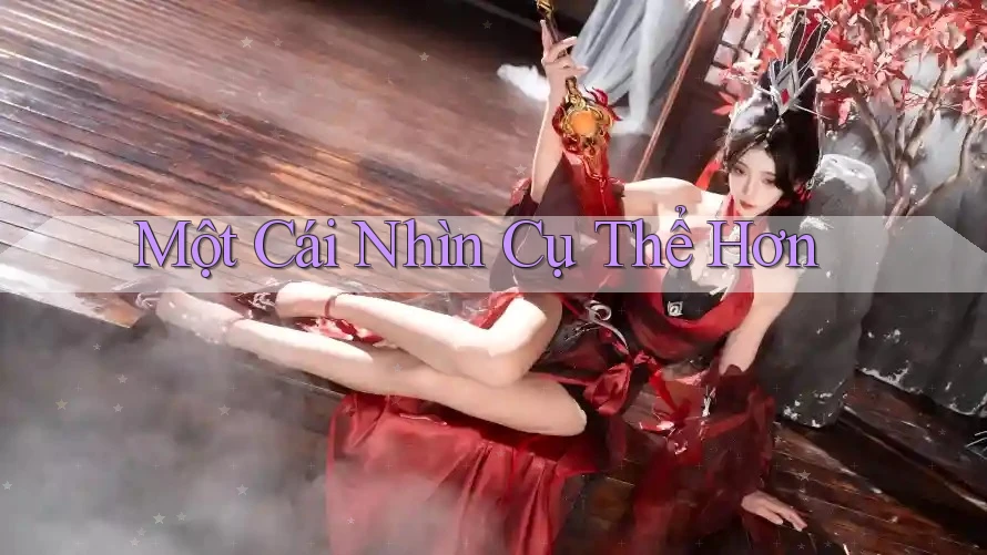 Một Cái Nhìn Cụ Thể Hơn