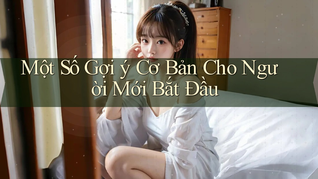 Một Số Gợi ý Cơ Bản Cho Người Mới Bắt Đầu
