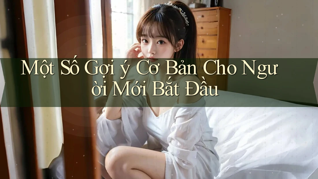Một Số Gợi ý Cơ Bản Cho Người Mới Bắt Đầu