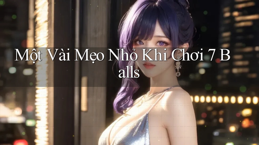 Một Vài Mẹo Nhỏ Khi Chơi 7 Balls Một Vài Mẹo Nhỏ Khi Chơi 7 Balls