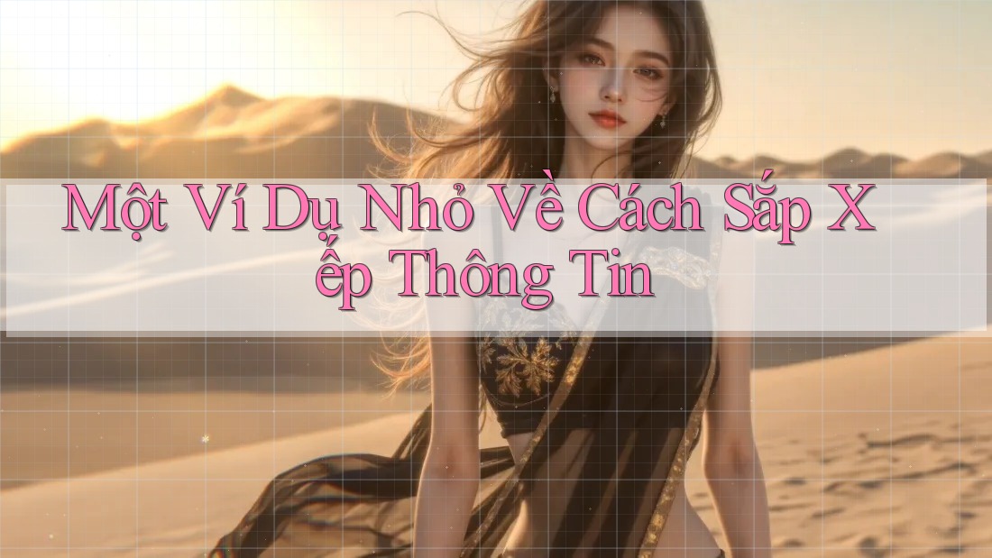 Một Ví Dụ Nhỏ Về Cách Sắp Xếp Thông Tin