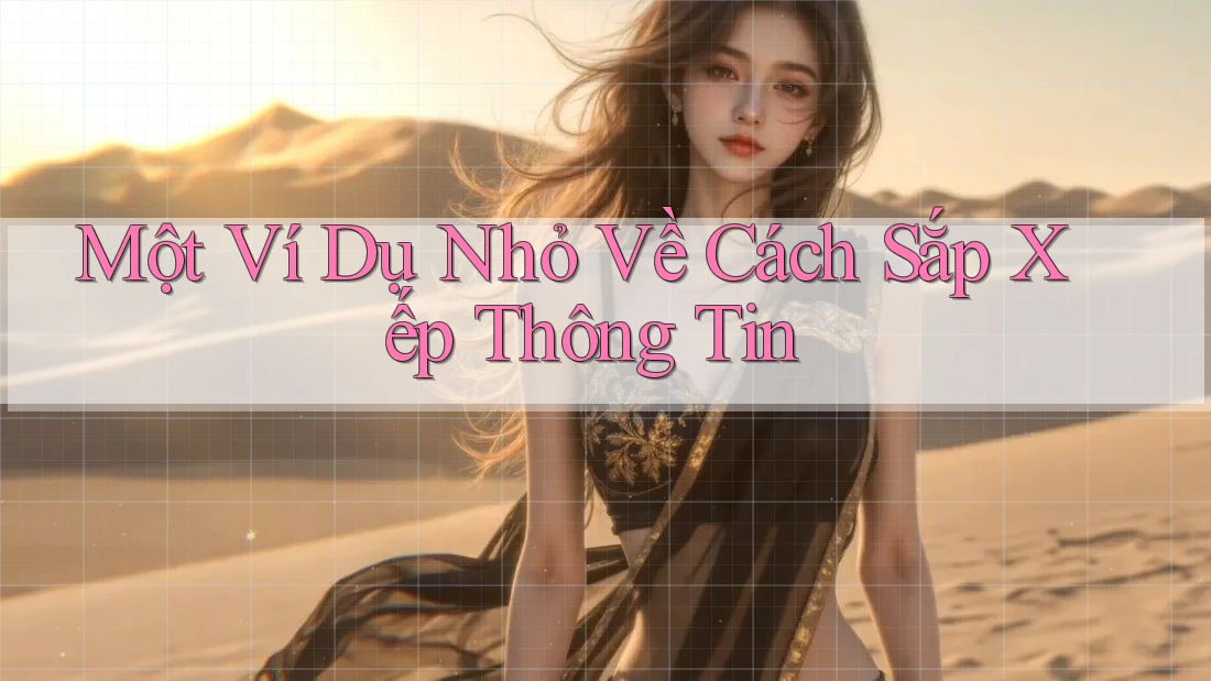 Một Ví Dụ Nhỏ Về Cách Sắp Xếp Thông Tin
