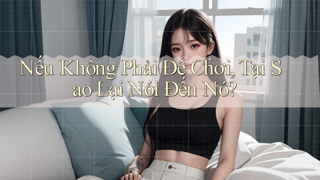Nếu Không Phải Để Chơi, Tại Sao Lại Nói Đến Nó?