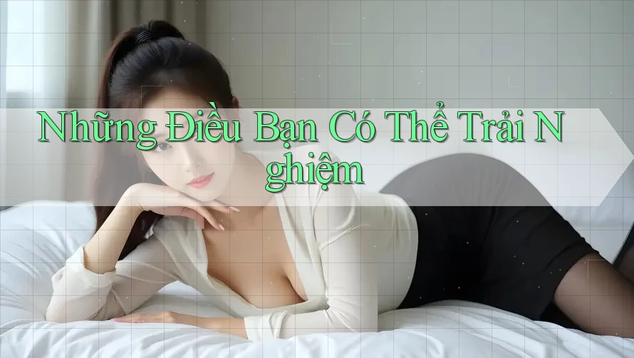 Những Điều Bạn Có Thể Trải Nghiệm