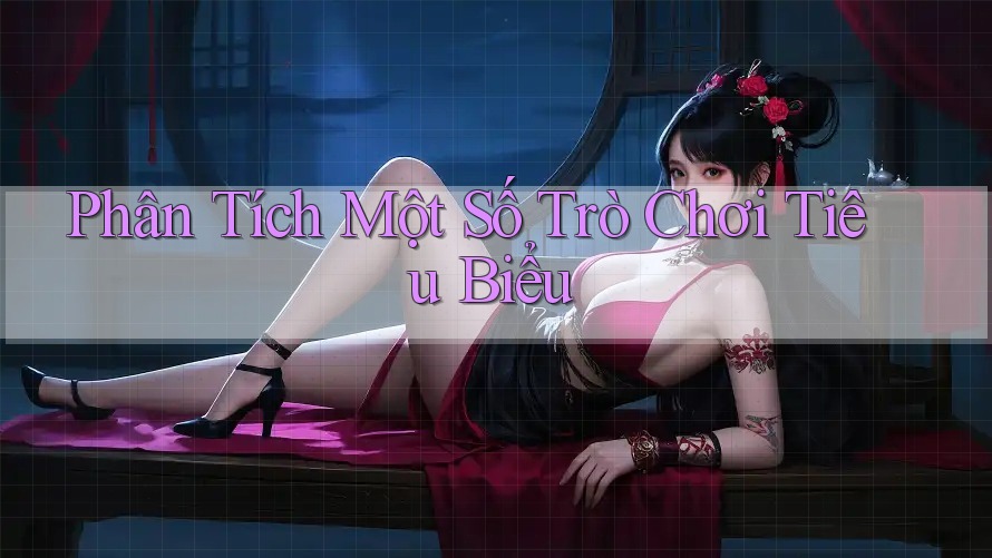 Phân Tích Một Số Trò Chơi Tiêu Biểu