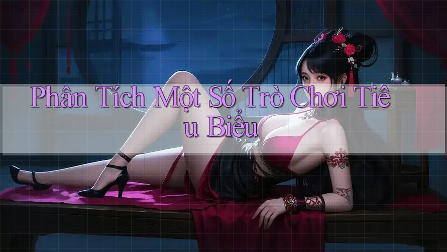 Phân Tích Một Số Trò Chơi Tiêu Biểu