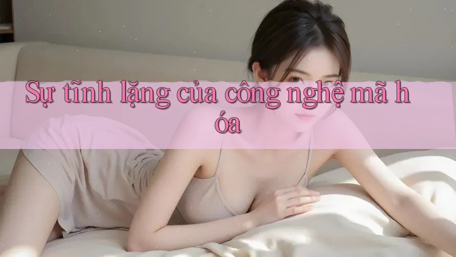 Sự tĩnh lặng của công nghệ mã hóa