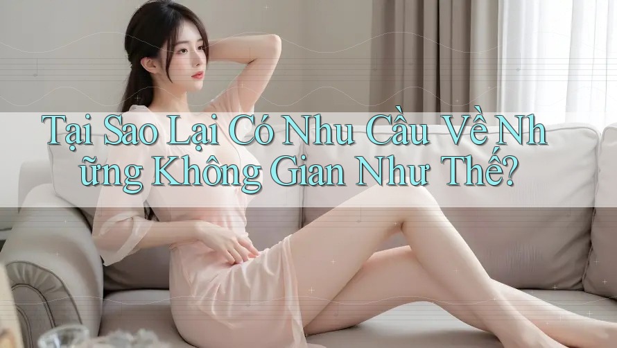 Tại Sao Lại Có Nhu Cầu Về Những Không Gian Như Thế?