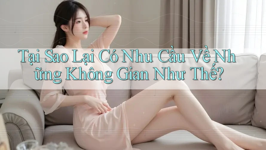Tại Sao Lại Có Nhu Cầu Về Những Không Gian Như Thế?