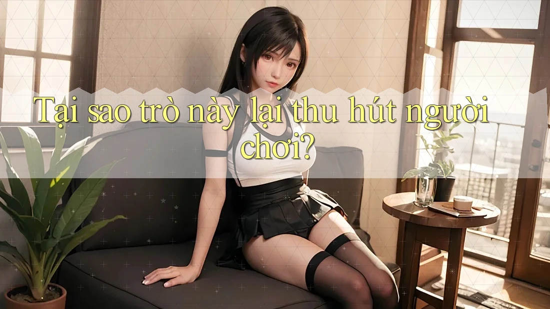 Tại sao trò này lại thu hút người chơi?