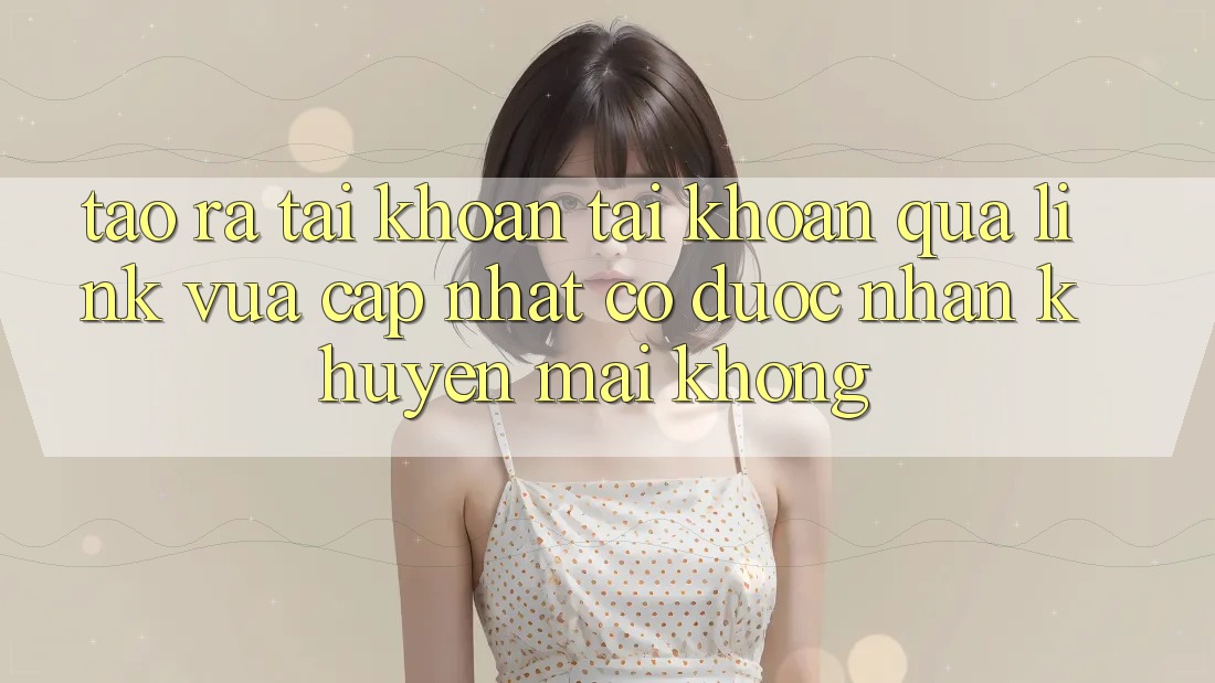 Tạo ra tài khoản tài khoản qua link vừa cập nhật có được nhận khuyến mãi không?