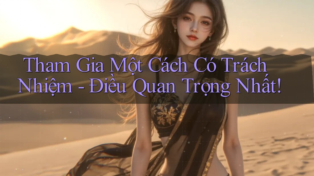 Tham Gia Một Cách Có Trách Nhiệm - Điều Quan Trọng Nhất!