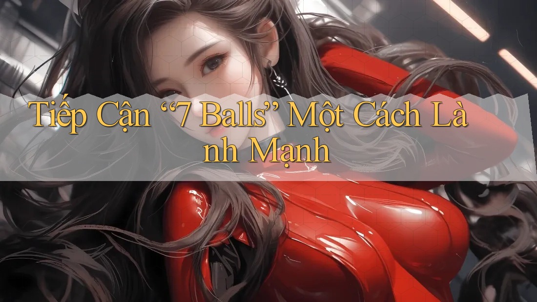Tiếp Cận “7 Balls” Một Cách Lành Mạnh