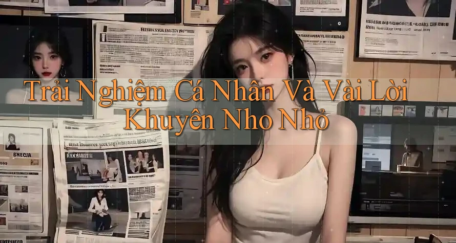 Trải Nghiệm Cá Nhân Và Vài Lời Khuyên Nho Nhỏ