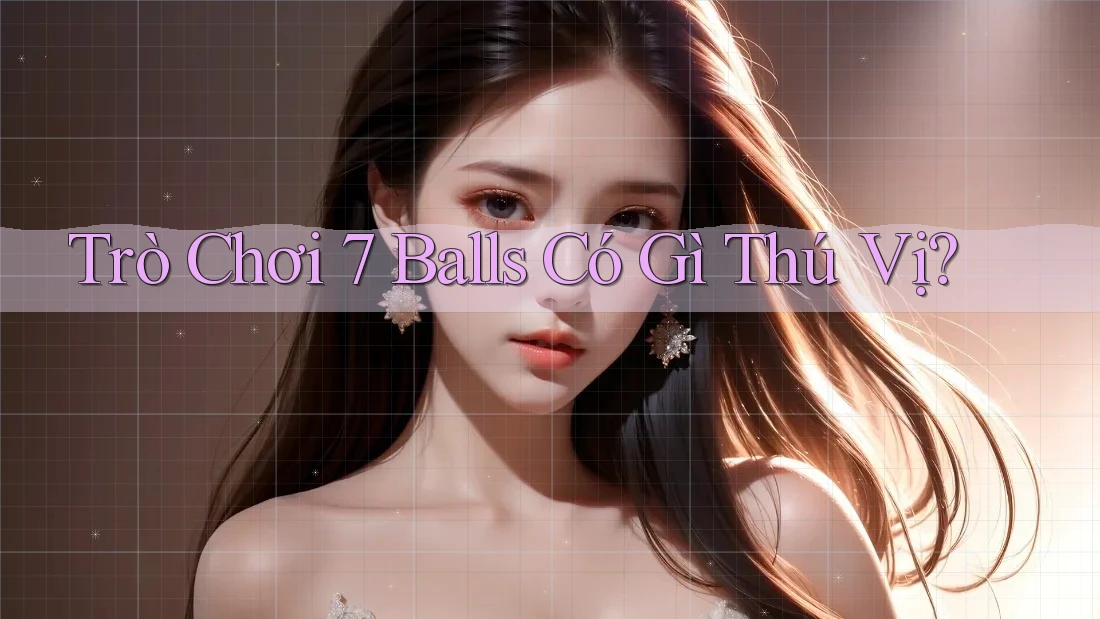 Trò Chơi 7 Balls Có Gì Thú Vị?