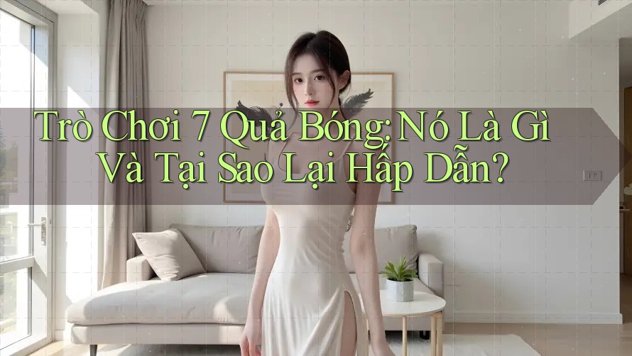 Trò Chơi 7 Quả Bóng: Nó Là Gì Và Tại Sao Lại Hấp Dẫn?