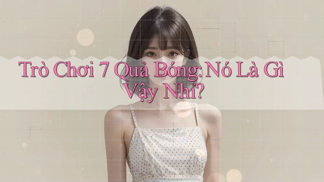 Trò Chơi 7 Quả Bóng: Nó Là Gì Vậy Nhỉ?
