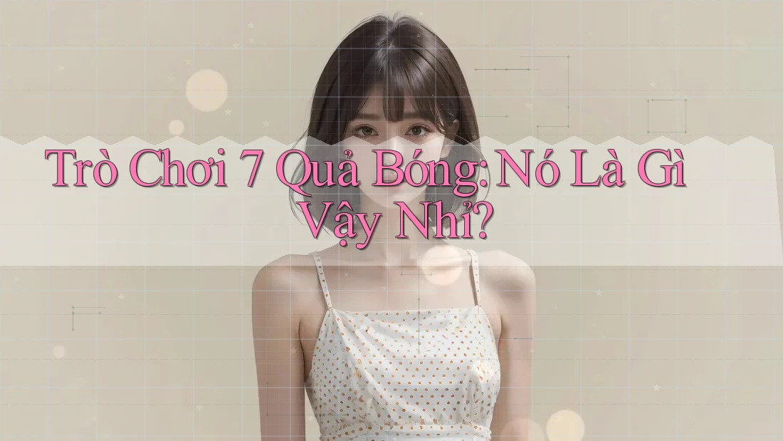 Trò Chơi 7 Quả Bóng: Nó Là Gì Vậy Nhỉ?