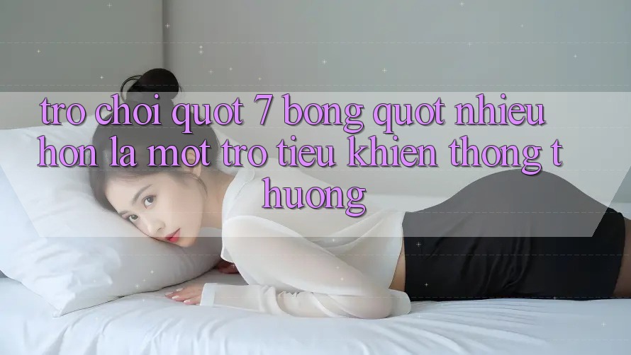 Trò Chơi " 7 Bóng" : Nhiều Hơn Là Một Trò Tiêu Khiển Thông Thường