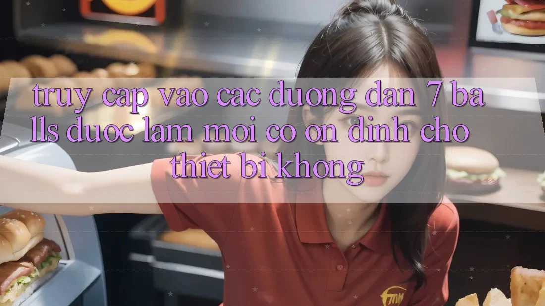 Truy cập vào các đường dẫn 7 balls được làm mới có ổn định cho thiết bị không?