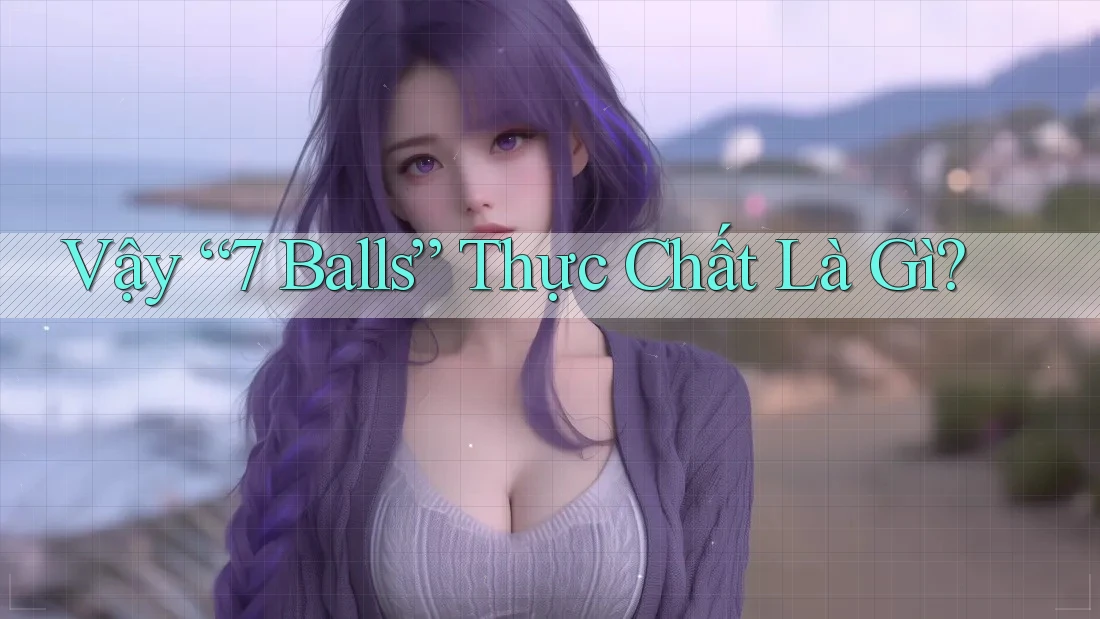 Vậy “7 Balls” Thực Chất Là Gì?