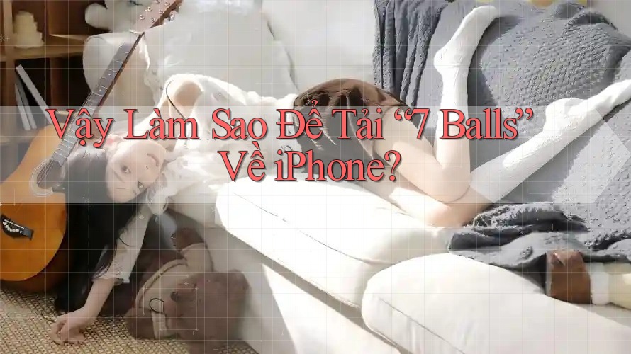 Vậy Làm Sao Để Tải “7 Balls” Về iPhone?