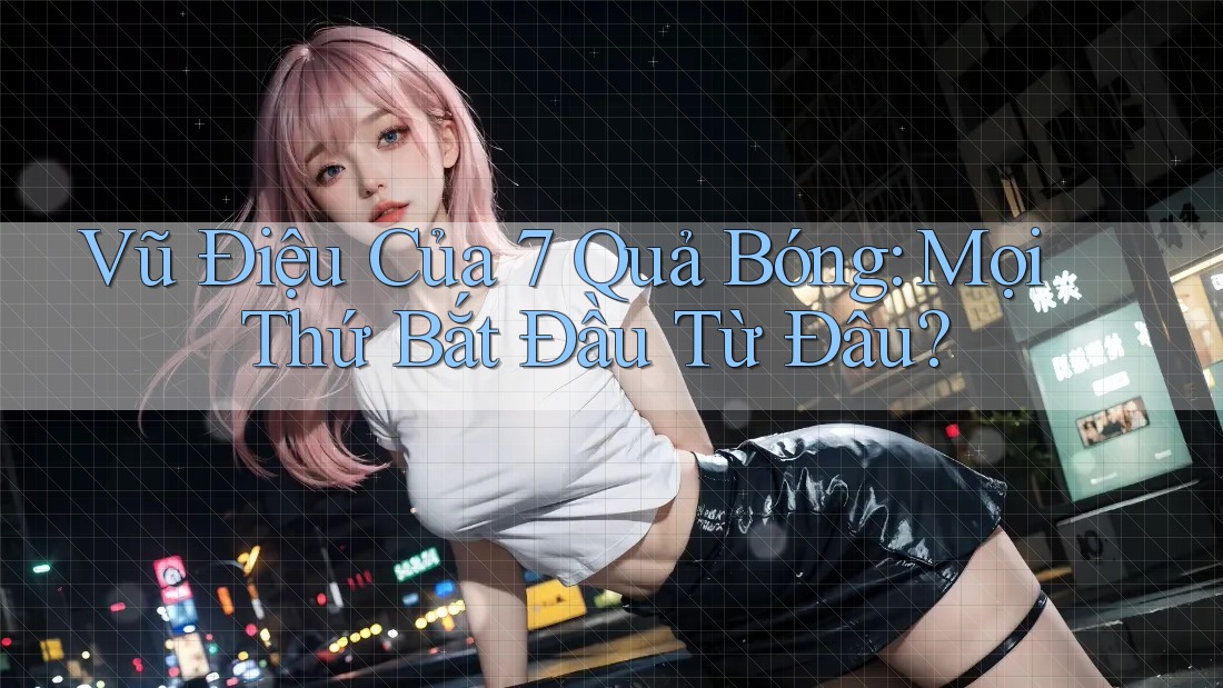 Vũ Điệu Của 7 Quả Bóng: Mọi Thứ Bắt Đầu Từ Đâu?