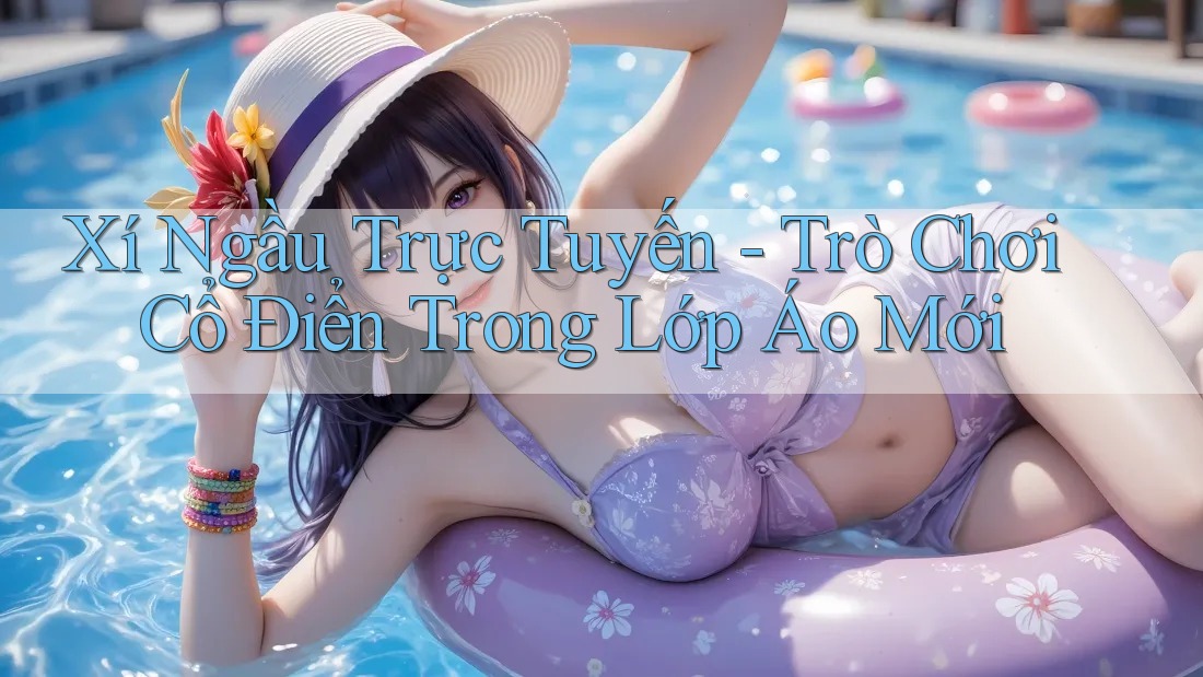 Xí Ngầu Trực Tuyến - Trò Chơi Cổ Điển Trong Lớp Áo Mới